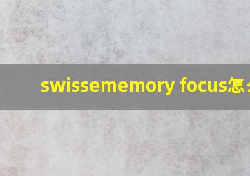 swissememory focus怎么吃